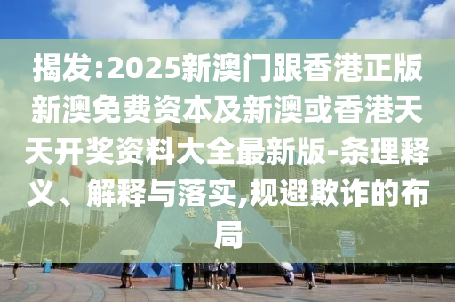 揭發(fā):2025新澳門(mén)跟香港正版新澳免費(fèi)資本及新澳或香港天天開(kāi)獎(jiǎng)資料大全最新版-條理釋義、解釋與落實(shí),規(guī)避欺詐的布局