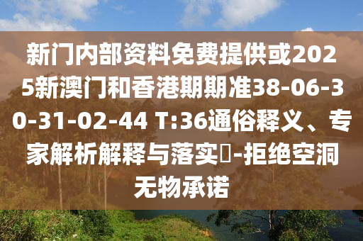 新門內(nèi)部資料免費(fèi)提供或2025新澳門和香港期期準(zhǔn)38-06-30-31-02-44 T:36通俗釋義、專家解析解釋與落實(shí)?-拒絕空洞無物承諾