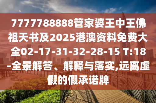 7777788888管家婆王中王佛祖天書及2025港澳資料免費大全02-17-31-32-28-15 T:18-全景解答、解釋與落實,遠離虛假的假承諾牌